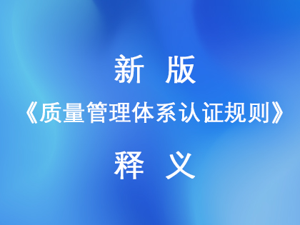 新版《质量管理体系认证规则》释义